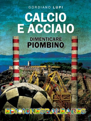 cover image of Calcio e acciaio, dimenticare Piombino